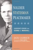 Soldier, Statesman, Peacemaker: Leadership Lessons from George C. Marshall